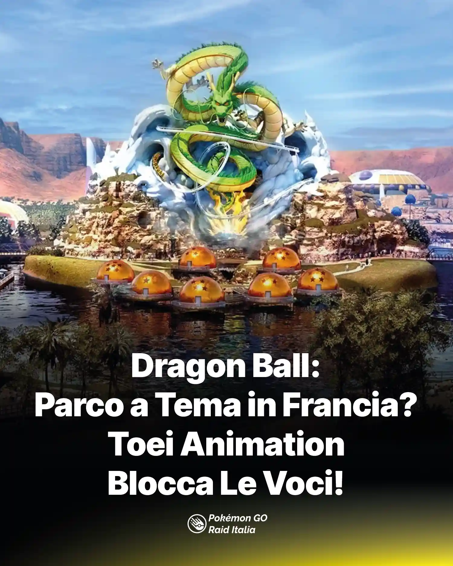 Dragon Ball: Parco a Tema in Francia? Toei Animation Blocca Le Voci!
